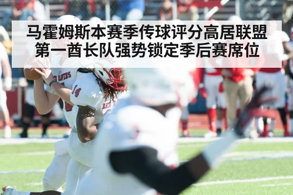 马霍姆斯本赛季传球评分高居联盟第一酋长队强势锁定季后赛席位
