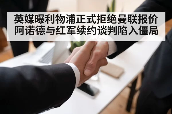 英媒曝利物浦正式拒绝曼联报价 阿诺德与红军续约谈判陷入僵局